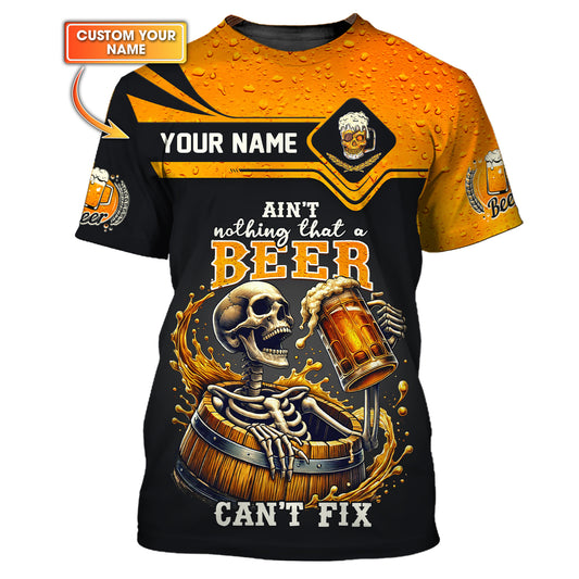 Beer Custom Name T-Shirts Aint't Nothing That A Beer Can't Fix 3D Shirt Gift For Beer Lovers